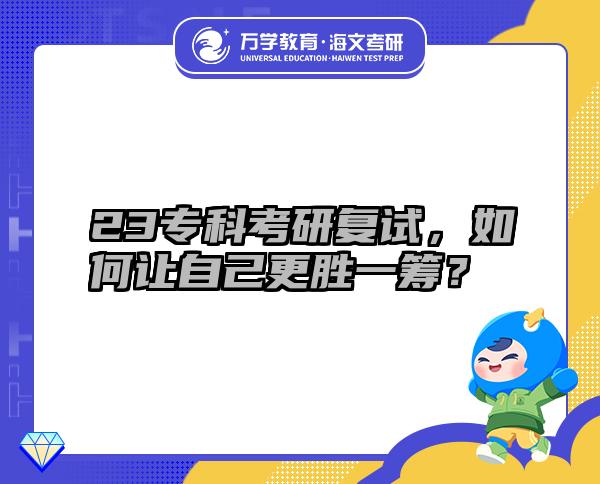 23專(zhuān)科考研復(fù)試，如何讓自己更勝一籌？
