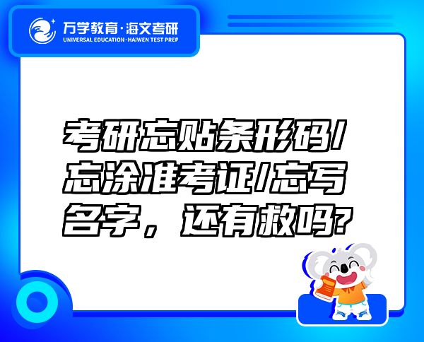 考研忘貼條形碼/忘涂準(zhǔn)考證/忘寫名字，還有救嗎?