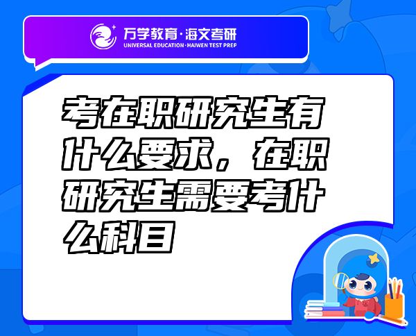 考在職研究生有什么要求，在職研究生需要考什么科目