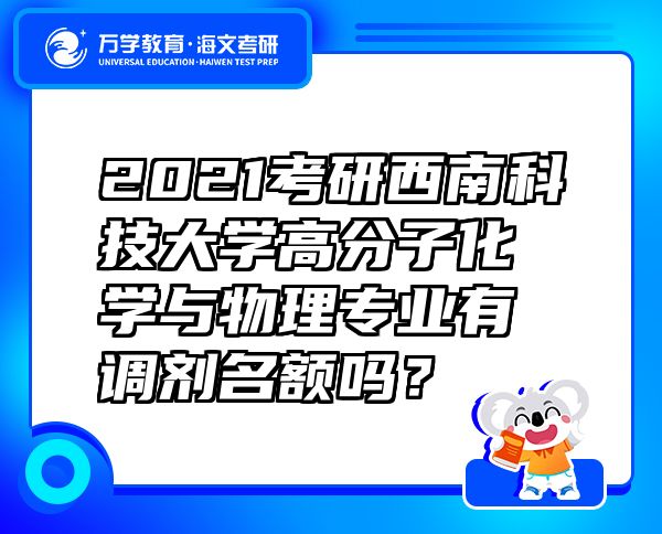 2021考研西南科技大學(xué)高分子化學(xué)與物理專業(yè)有調(diào)劑名額嗎？