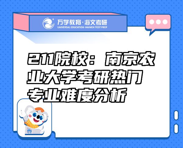 211院校：南京農業(yè)大學考研熱門專業(yè)難度分析