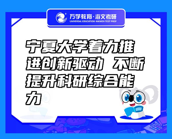 寧夏大學(xué)著力推進(jìn)創(chuàng)新驅(qū)動(dòng) 不斷提升科研綜合能力