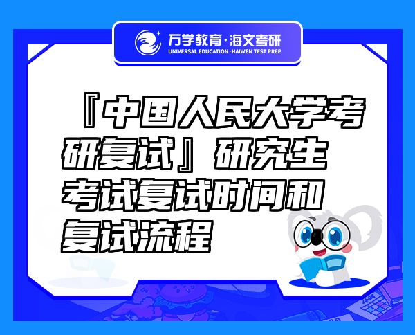 『中國人民大學(xué)考研復(fù)試』研究生考試復(fù)試時間和復(fù)試流程