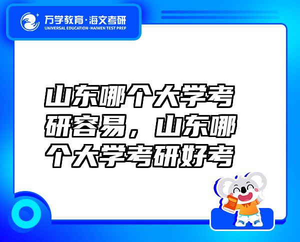 山東哪個(gè)大學(xué)考研容易，山東哪個(gè)大學(xué)考研好考