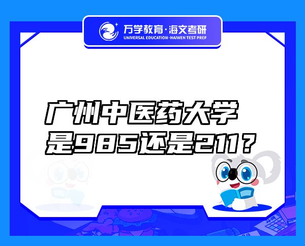 廣州中醫(yī)藥大學是985還是211？