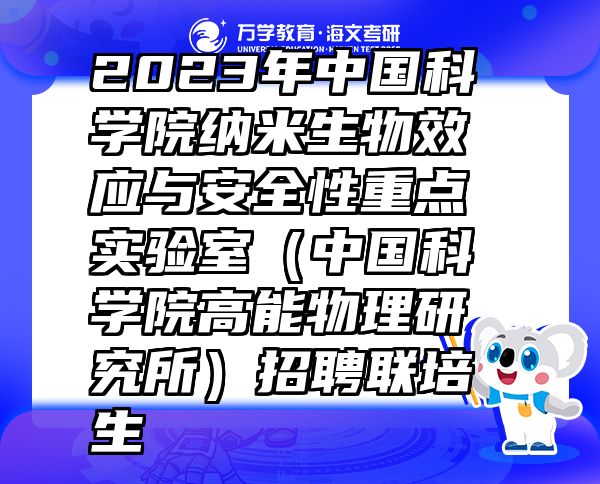 2023年中國(guó)科學(xué)院納米生物效應(yīng)與安全性重點(diǎn)實(shí)驗(yàn)室（中國(guó)科學(xué)院高能物理研究所）招聘聯(lián)培生