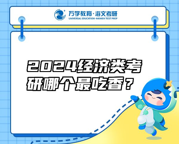 2024經(jīng)濟(jì)類考研哪個(gè)最吃香？