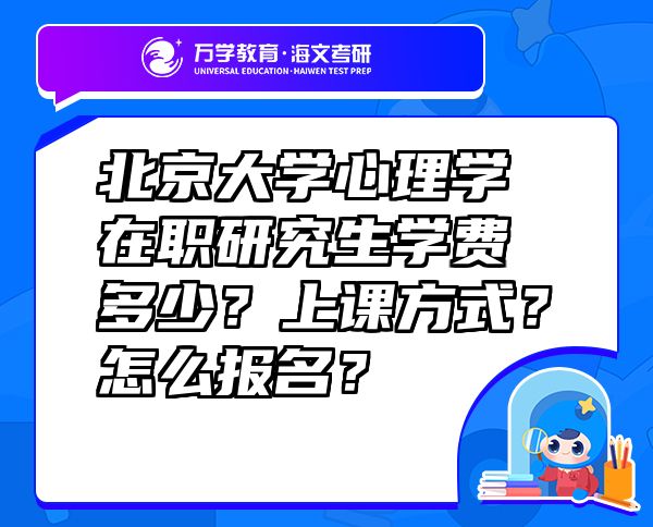 北京大學心理學在職研究生學費多少？上課方式？怎么報名？