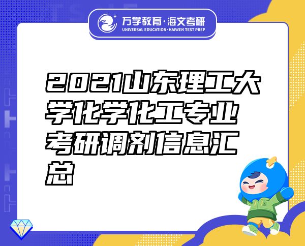 2021山東理工大學(xué)化學(xué)化工專業(yè)考研調(diào)劑信息匯總