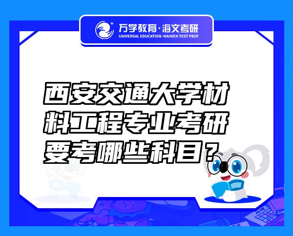 西安交通大學(xué)材料工程專業(yè)考研要考哪些科目？