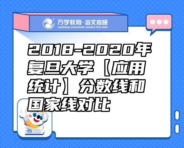 2018-2020年復(fù)旦大學(xué)【應(yīng)用統(tǒng)計】分數(shù)線和國家線對比
