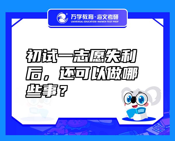 初試一志愿失利后，還可以做哪些事？