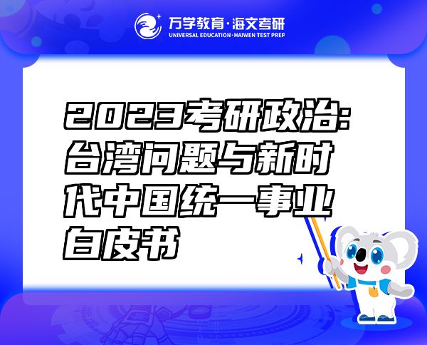 2023考研政治:臺灣問題與新時代中國統(tǒng)一事業(yè)白皮書