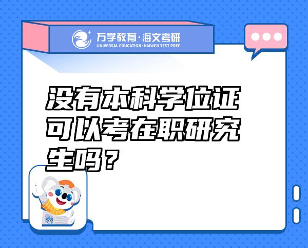 沒有本科學(xué)位證可以考在職研究生嗎？