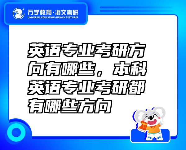 英語(yǔ)專業(yè)考研方向有哪些，本科英語(yǔ)專業(yè)考研都有哪些方向