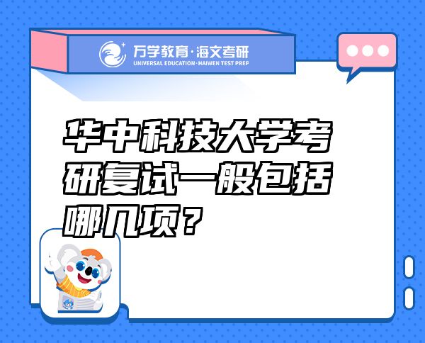 華中科技大學(xué)考研復(fù)試一般包括哪幾項(xiàng)？