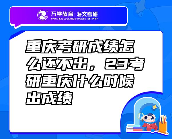 重慶考研成績怎么還不出，23考研重慶什么時(shí)候出成績