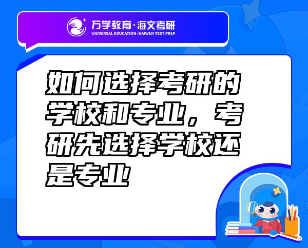 如何選擇考研的學(xué)校和專(zhuān)業(yè)，考研先選擇學(xué)校還是專(zhuān)業(yè)