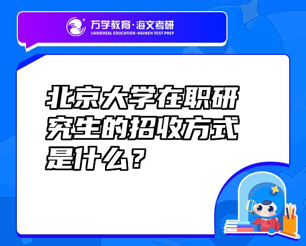 北京大學(xué)在職研究生的招收方式是什么？