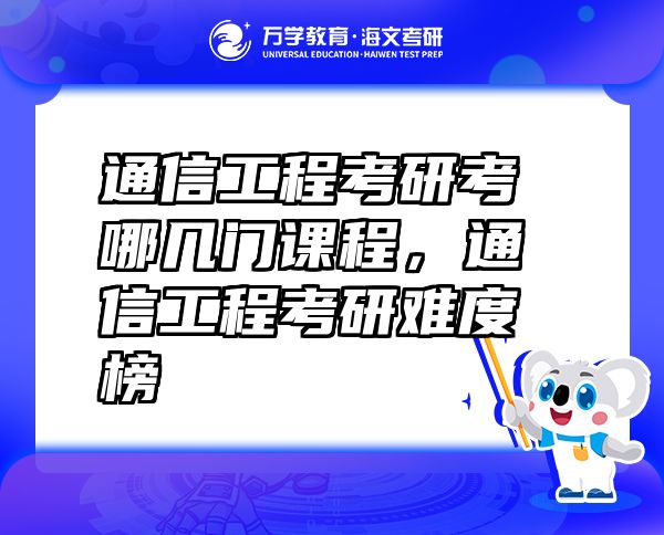 通信工程考研考哪幾門課程，通信工程考研難度榜