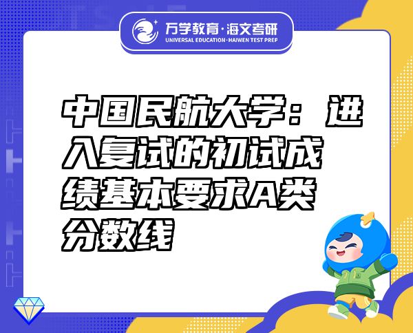 中國(guó)民航大學(xué)：進(jìn)入復(fù)試的初試成績(jī)基本要求A類分?jǐn)?shù)線