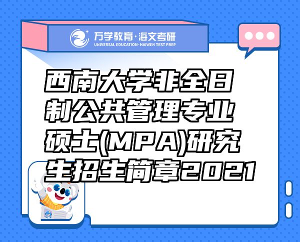 西南大學(xué)非全日制公共管理專業(yè)碩士(MPA)研究生招生簡章2021