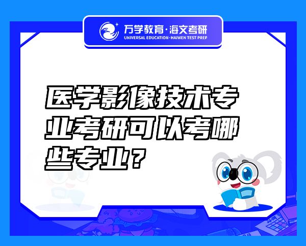 醫(yī)學(xué)影像技術(shù)專業(yè)考研可以考哪些專業(yè)？