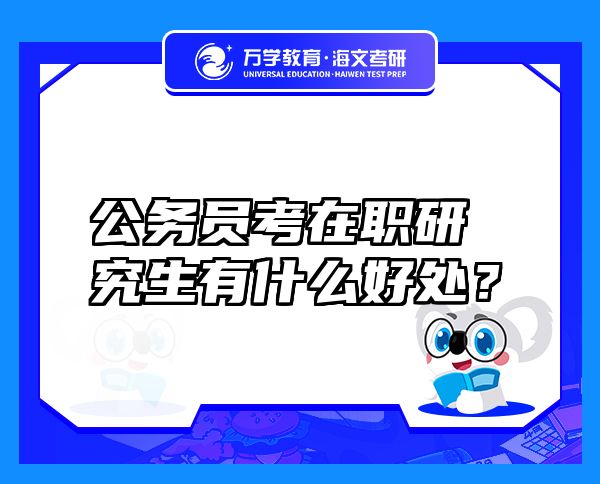 公務(wù)員考在職研究生有什么好處？