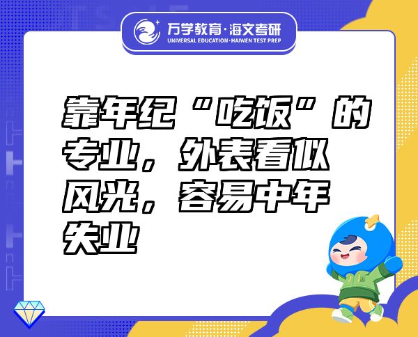 靠年紀(jì)“吃飯”的專業(yè)，外表看似風(fēng)光，容易中年失業(yè)