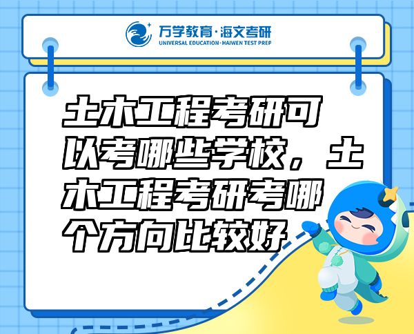 土木工程考研可以考哪些學(xué)校，土木工程考研考哪個方向比較好