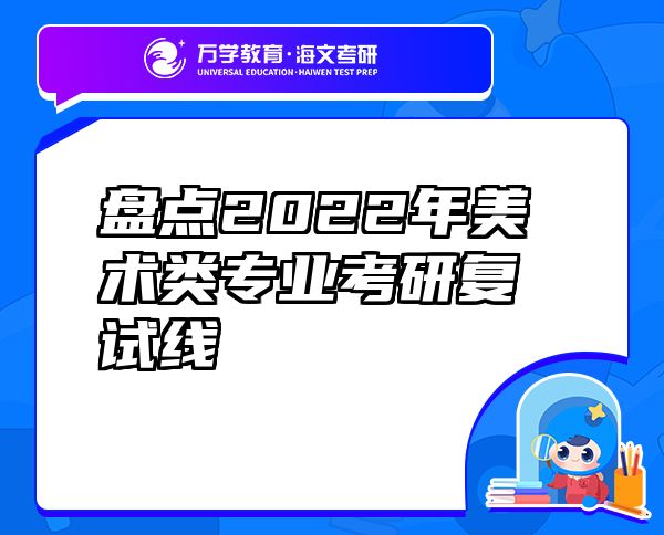 盤點2022年美術(shù)類專業(yè)考研復(fù)試線