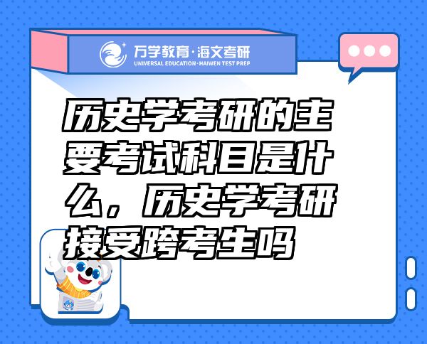 歷史學(xué)考研的主要考試科目是什么，歷史學(xué)考研接受跨考生嗎