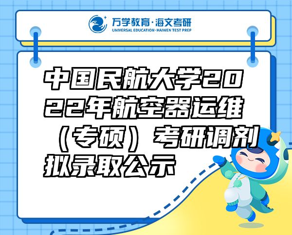 中國(guó)民航大學(xué)2022年航空器運(yùn)維（專碩）考研調(diào)劑擬錄取公示