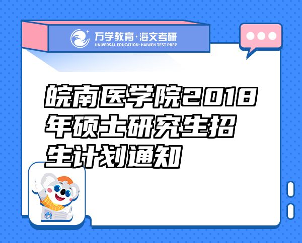 皖南醫(yī)學(xué)院2018年碩士研究生招生計(jì)劃通知