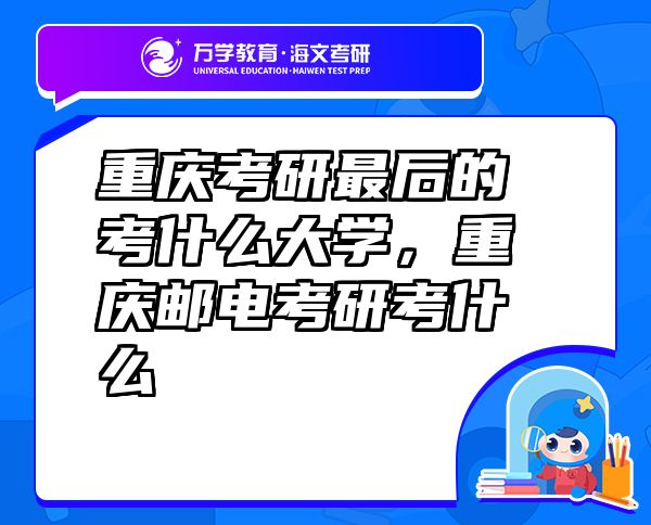 重慶考研最后的考什么大學(xué)，重慶郵電考研考什么