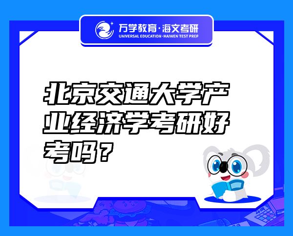 北京交通大學(xué)產(chǎn)業(yè)經(jīng)濟學(xué)考研好考嗎？