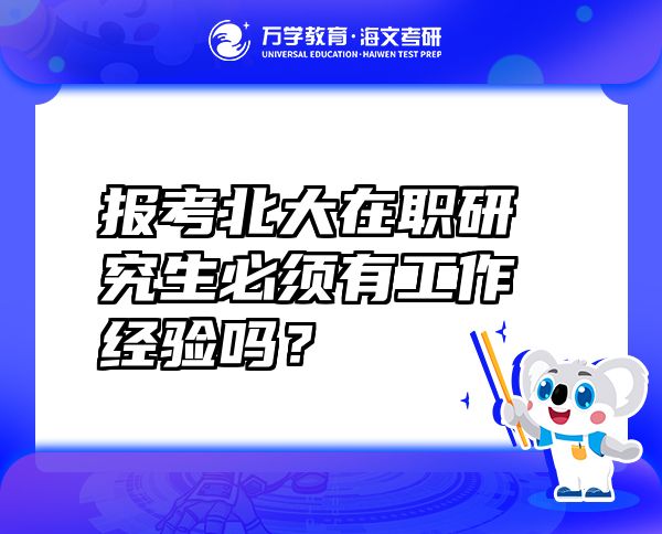 報(bào)考北大在職研究生必須有工作經(jīng)驗(yàn)嗎？
