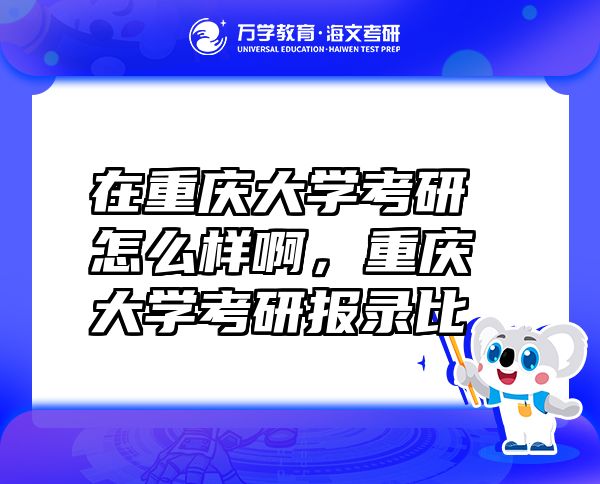 在重慶大學(xué)考研怎么樣啊，重慶大學(xué)考研報錄比