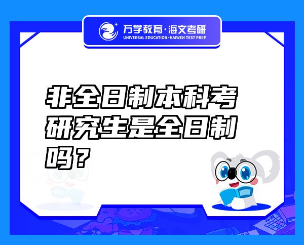 非全日制本科考研究生是全日制嗎？