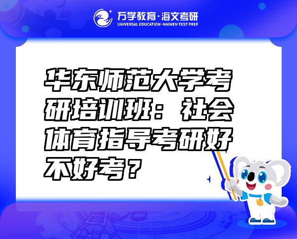 華東師范大學(xué)考研培訓(xùn)班：社會(huì)體育指導(dǎo)考研好不好考？