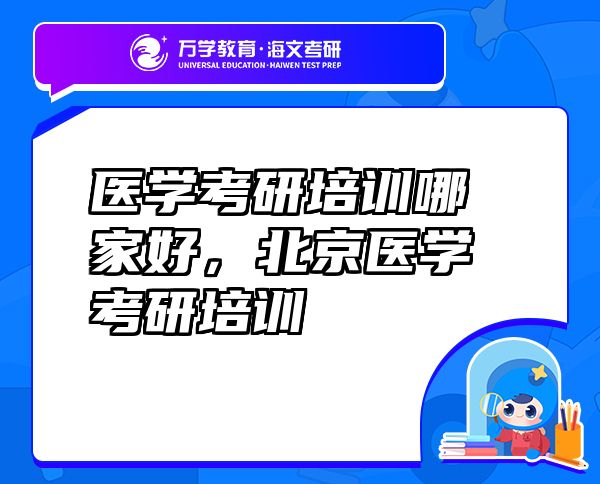 醫(yī)學(xué)考研培訓(xùn)哪家好，北京醫(yī)學(xué)考研培訓(xùn)