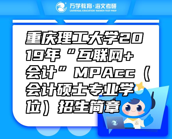 重慶理工大學(xué)2019年“互聯(lián)網(wǎng)+會計(jì)”MPAcc（會計(jì)碩士專業(yè)學(xué)位）招生簡章