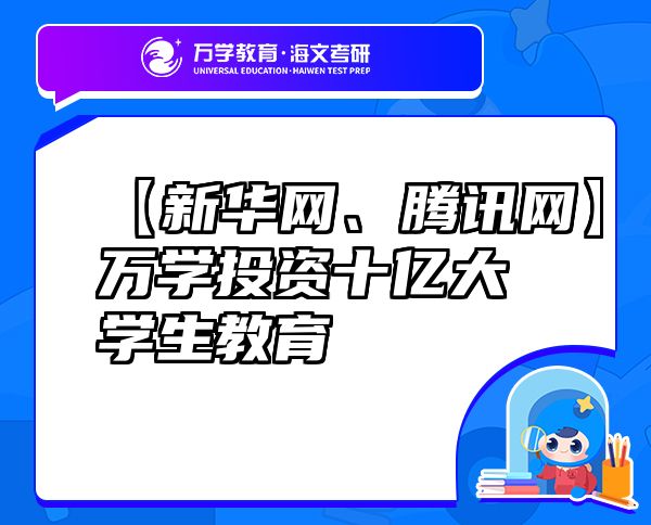 【新華網(wǎng)、騰訊網(wǎng)】萬(wàn)學(xué)投資十億大學(xué)生教育