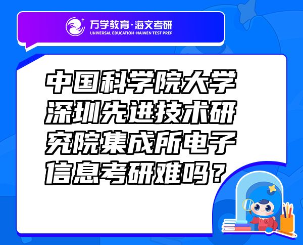 中國科學(xué)院大學(xué)深圳先進(jìn)技術(shù)研究院集成所電子信息考研難嗎？