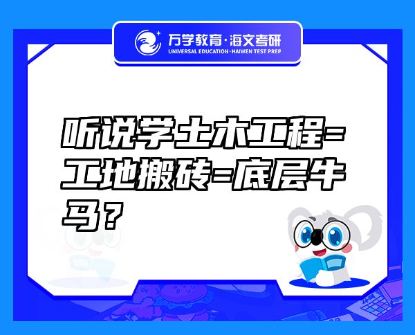 聽說學土木工程=工地搬磚=底層牛馬？