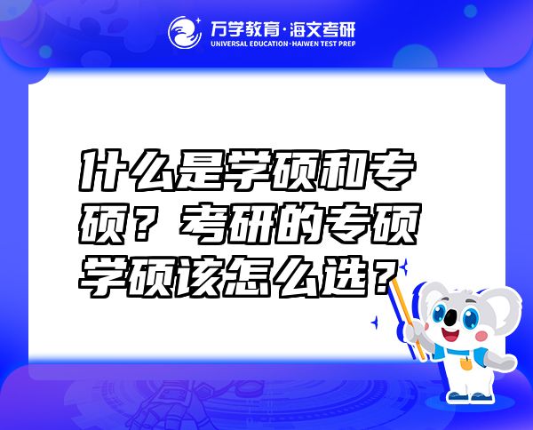 什么是學(xué)碩和專碩？考研的專碩學(xué)碩該怎么選？