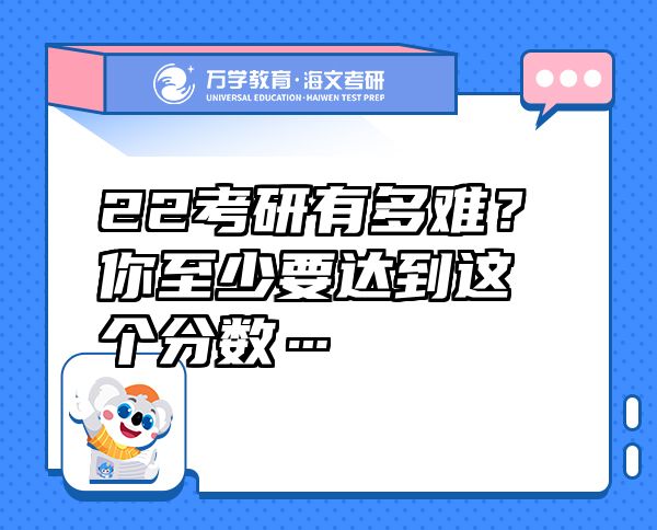 22考研有多難？你至少要達(dá)到這個(gè)分?jǐn)?shù)…