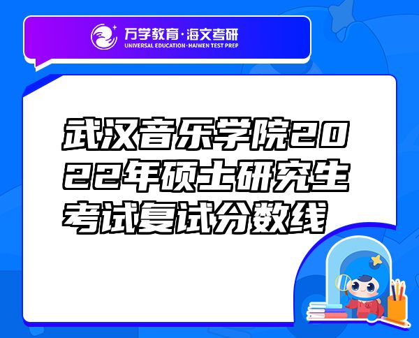 武漢音樂(lè)學(xué)院2022年碩士研究生考試復(fù)試分?jǐn)?shù)線