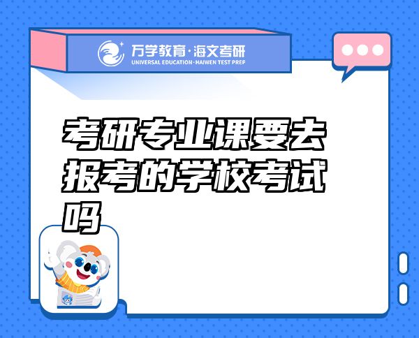 考研專(zhuān)業(yè)課要去報(bào)考的學(xué)?？荚噯? class=