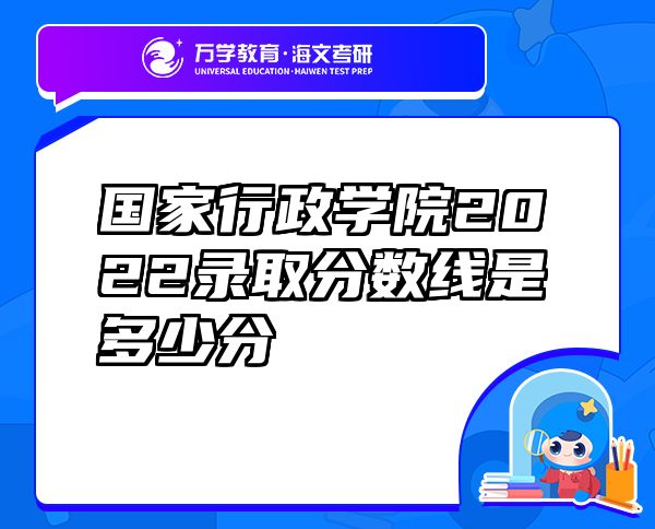 國家行政學(xué)院2022錄取分?jǐn)?shù)線是多少分